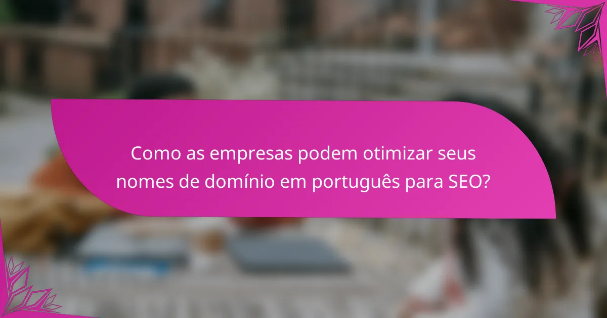 Como as empresas podem otimizar seus nomes de domínio em português para SEO?