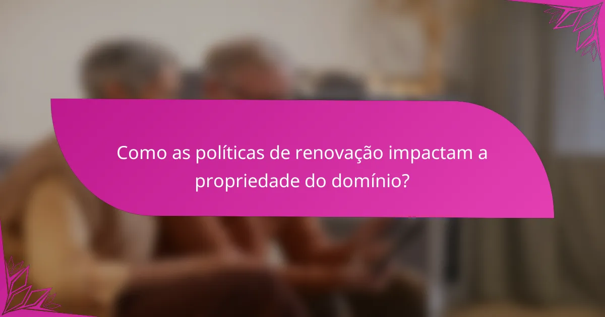 Como as políticas de renovação impactam a propriedade do domínio?