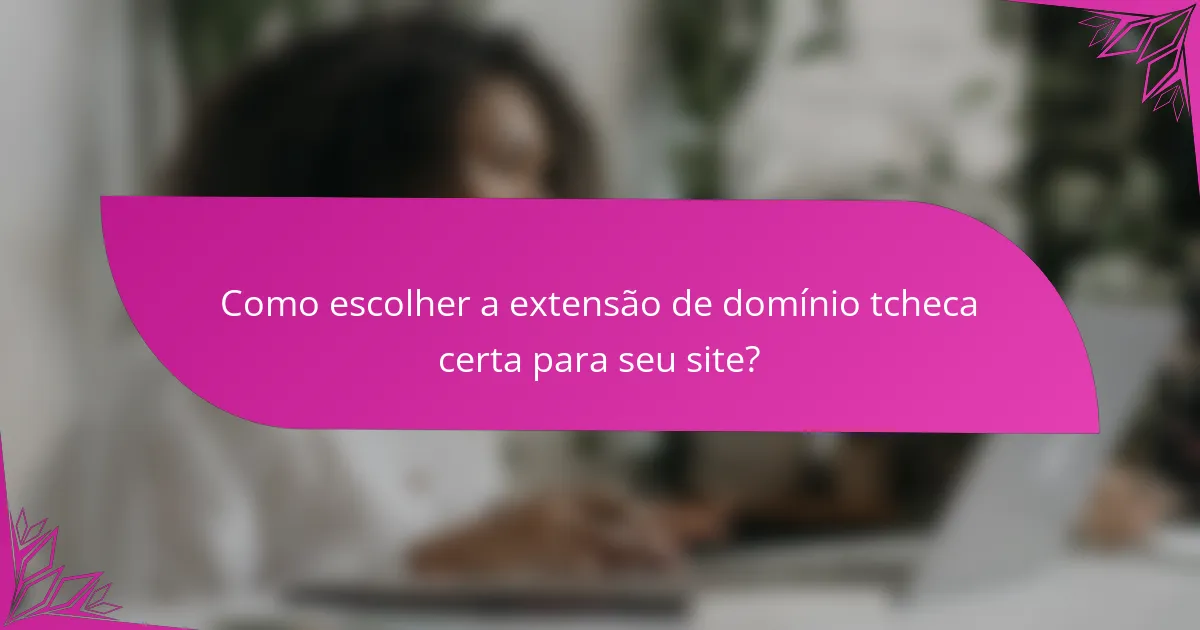 Como escolher a extensão de domínio tcheca certa para seu site?