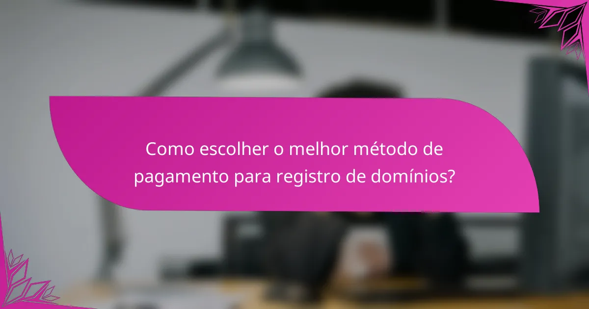 Como escolher o melhor método de pagamento para registro de domínios?