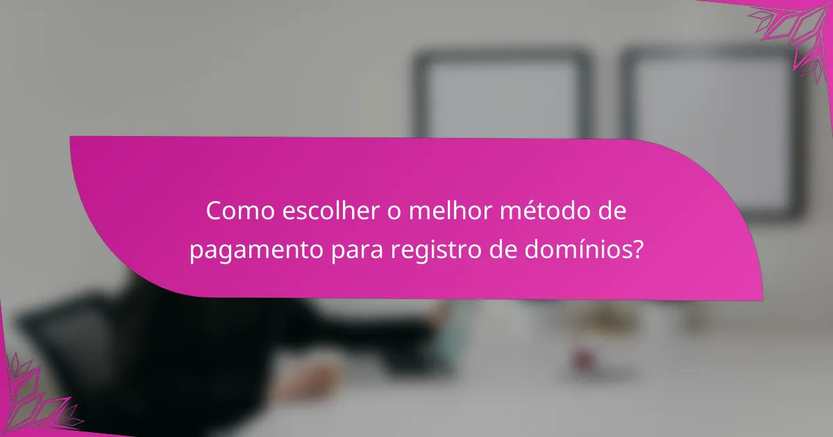 Como escolher o melhor método de pagamento para registro de domínios?