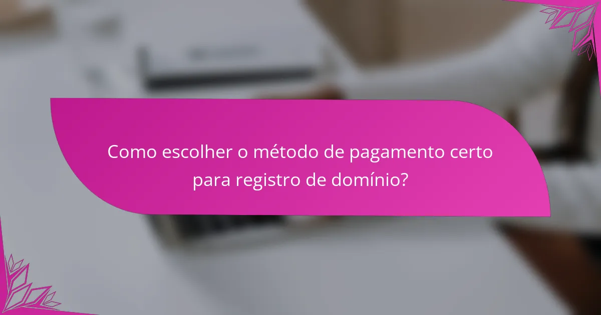 Como escolher o método de pagamento certo para registro de domínio?