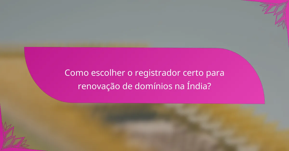 Como escolher o registrador certo para renovação de domínios na Índia?