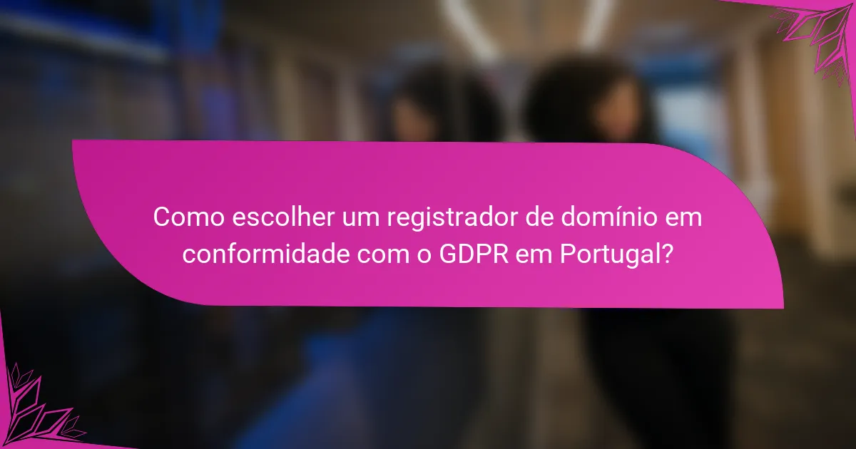 Como escolher um registrador de domínio em conformidade com o GDPR em Portugal?
