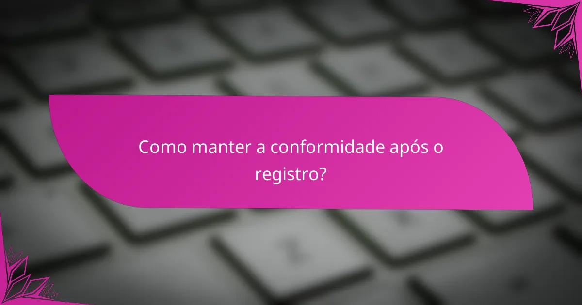 Como manter a conformidade após o registro?