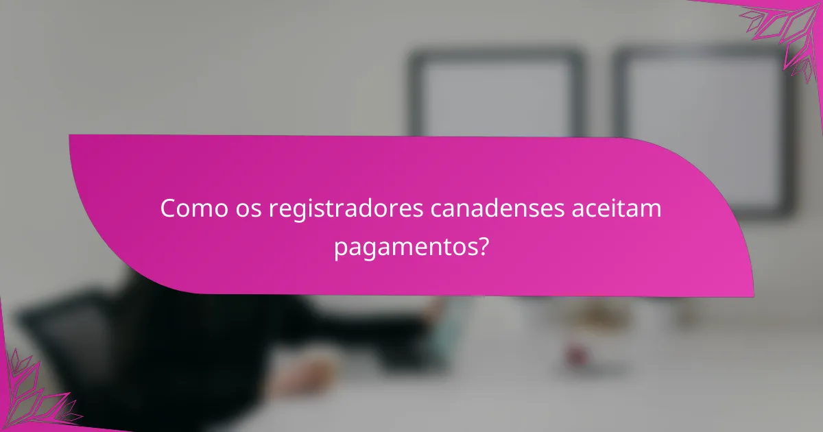 Como os registradores canadenses aceitam pagamentos?