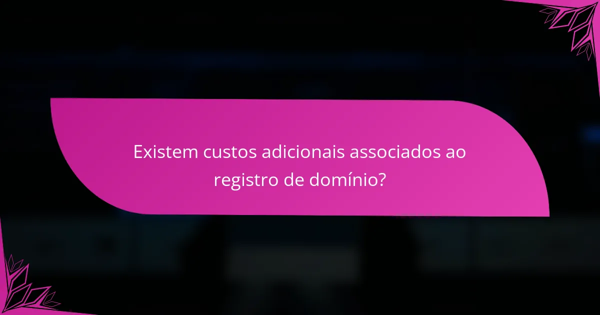 Existem custos adicionais associados ao registro de domínio?
