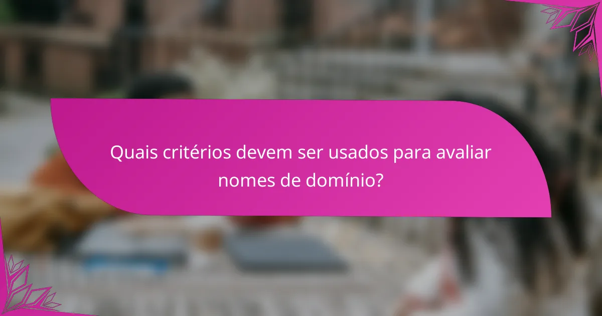 Quais critérios devem ser usados para avaliar nomes de domínio?