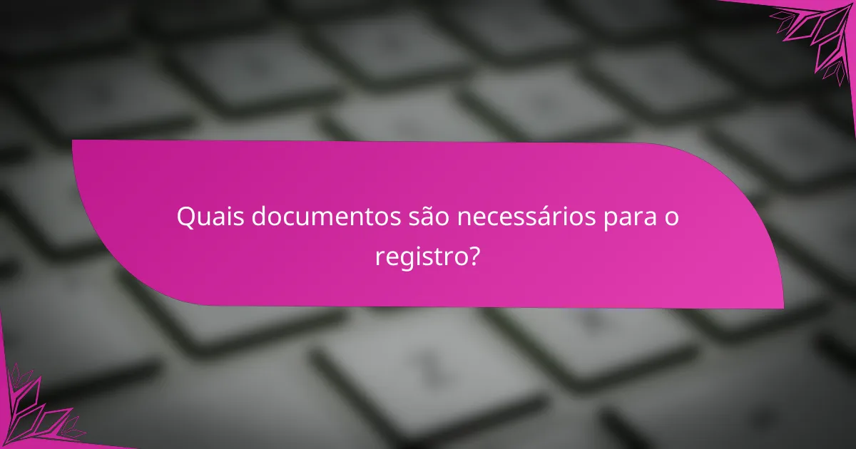 Quais documentos são necessários para o registro?