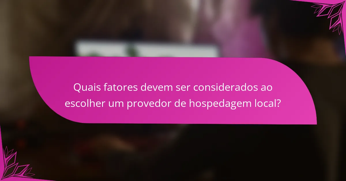 Quais fatores devem ser considerados ao escolher um provedor de hospedagem local?