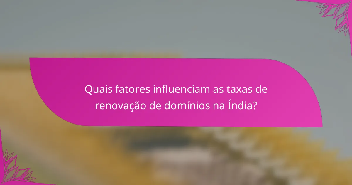 Quais fatores influenciam as taxas de renovação de domínios na Índia?