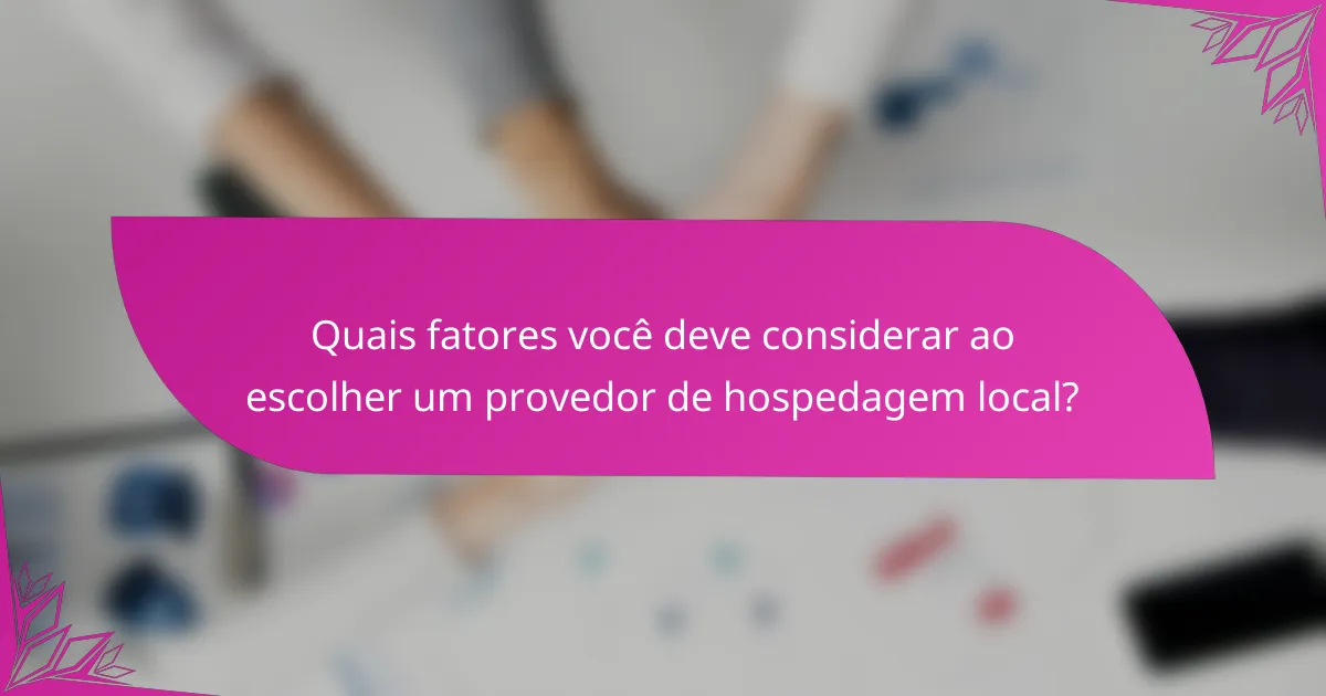 Quais fatores você deve considerar ao escolher um provedor de hospedagem local?