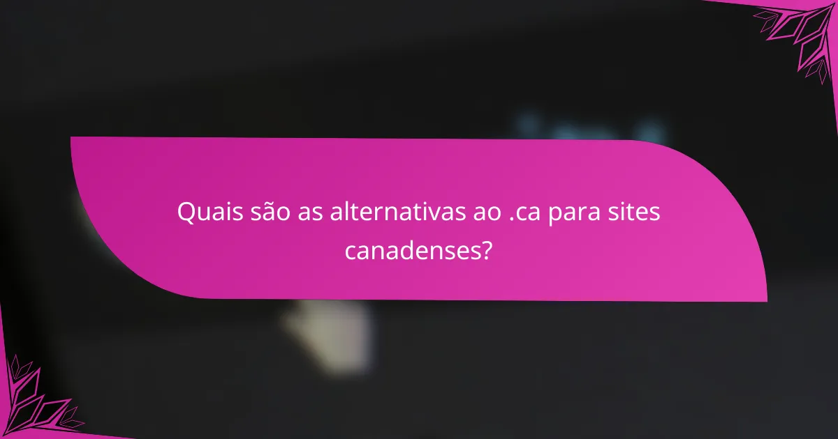 Quais são as alternativas ao .ca para sites canadenses?