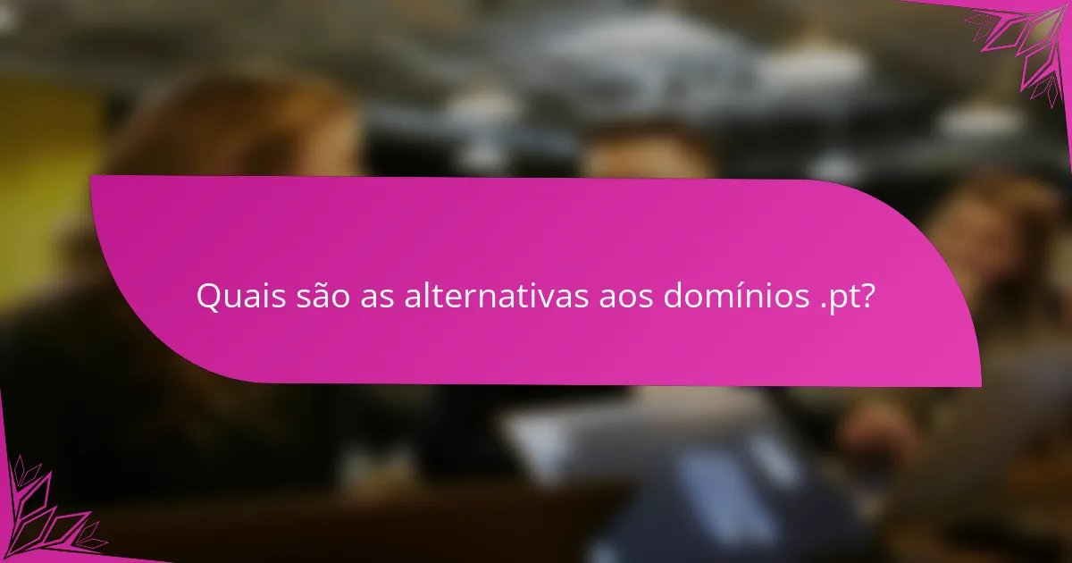 Quais são as alternativas aos domínios .pt?