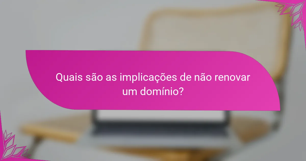 Quais são as implicações de não renovar um domínio?