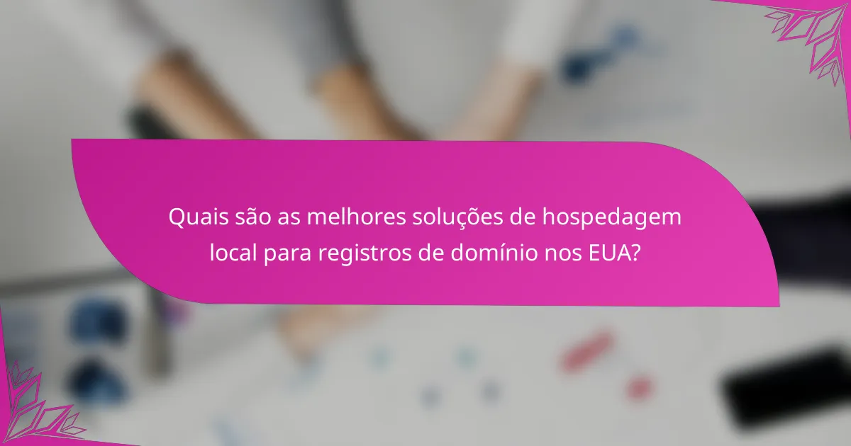 Quais são as melhores soluções de hospedagem local para registros de domínio nos EUA?
