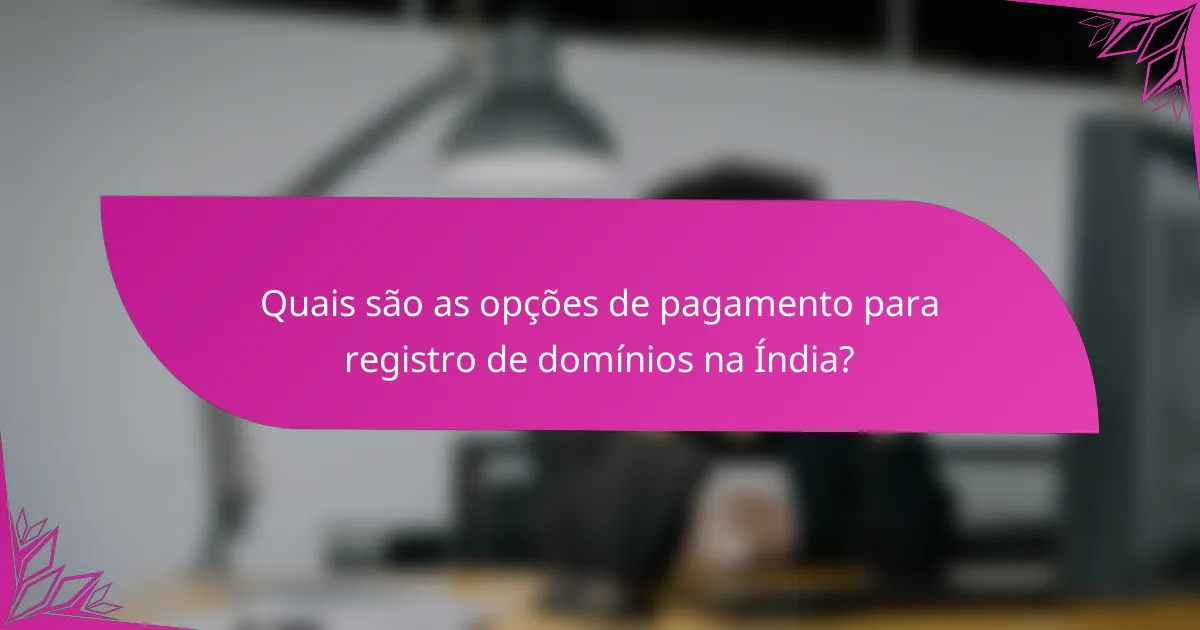 Quais são as opções de pagamento para registro de domínios na Índia?