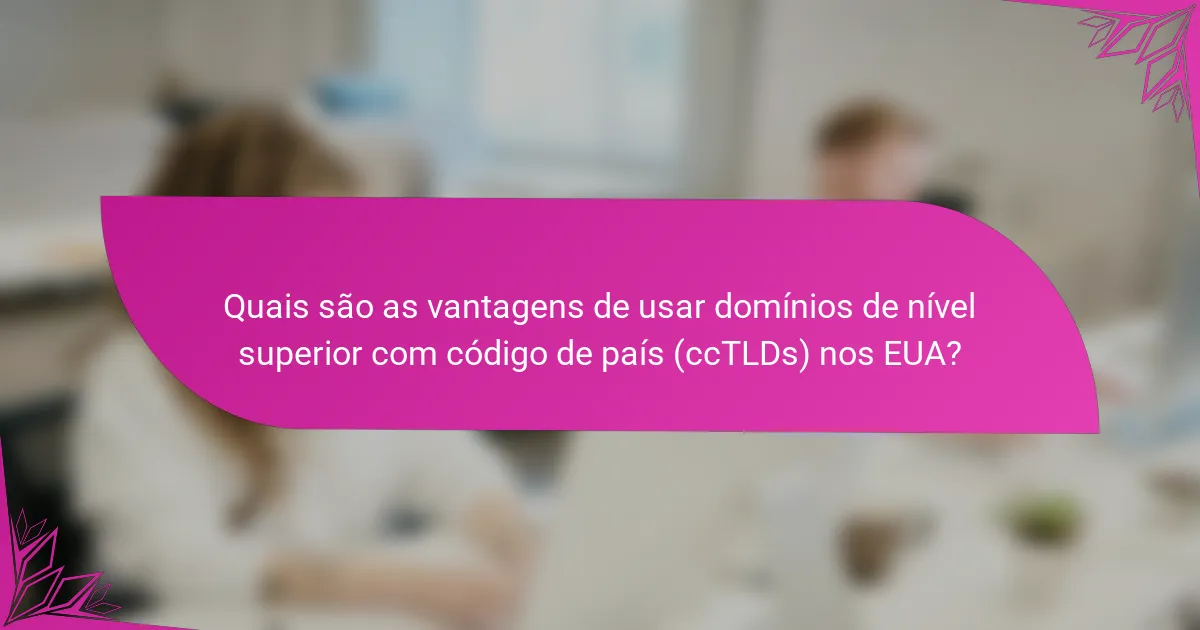 Quais são as vantagens de usar domínios de nível superior com código de país (ccTLDs) nos EUA?