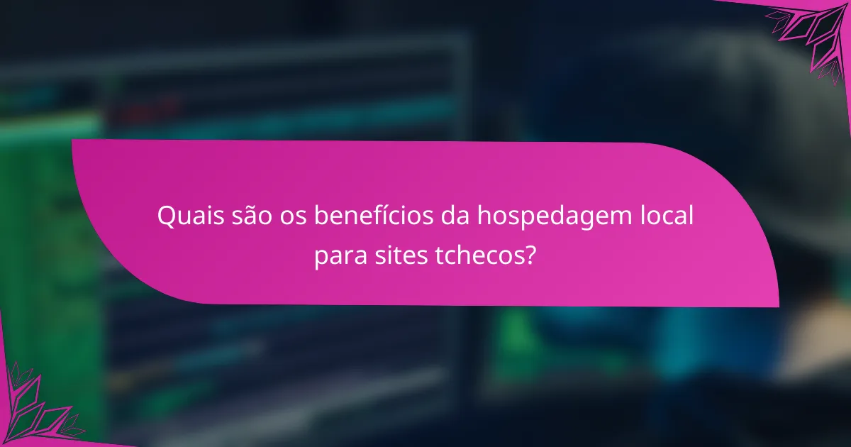 Quais são os benefícios da hospedagem local para sites tchecos?