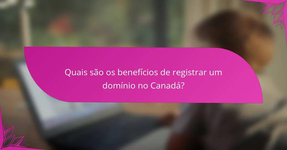 Quais são os benefícios de registrar um domínio no Canadá?