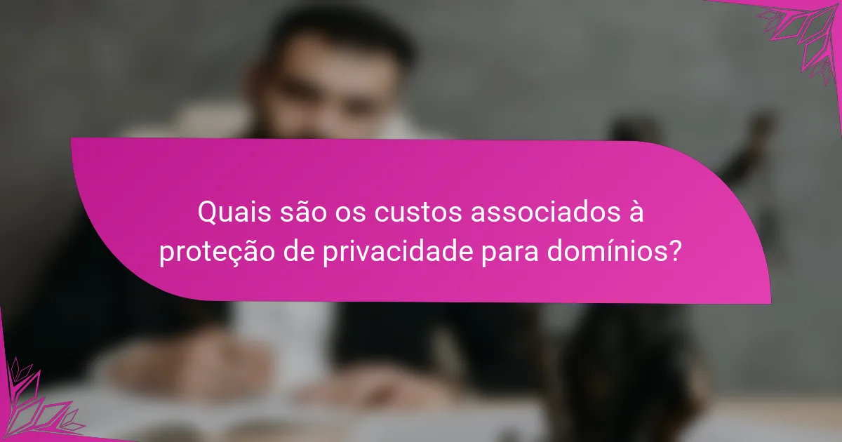 Quais são os custos associados à proteção de privacidade para domínios?