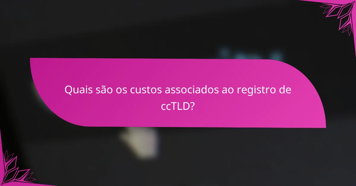 Quais são os custos associados ao registro de ccTLD?