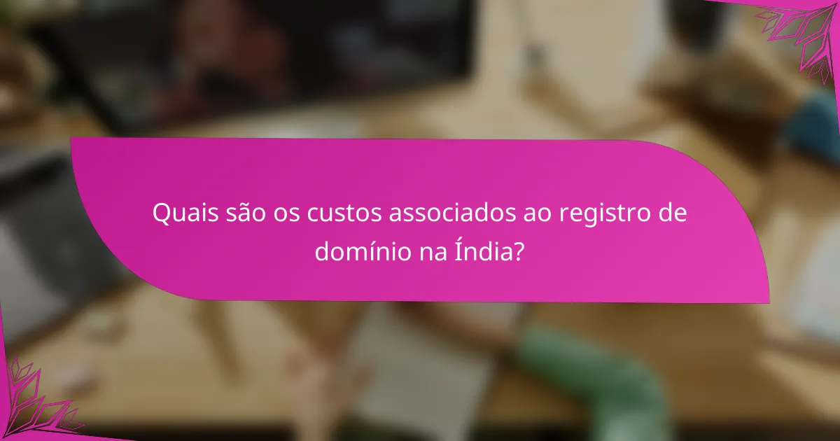 Quais são os custos associados ao registro de domínio na Índia?