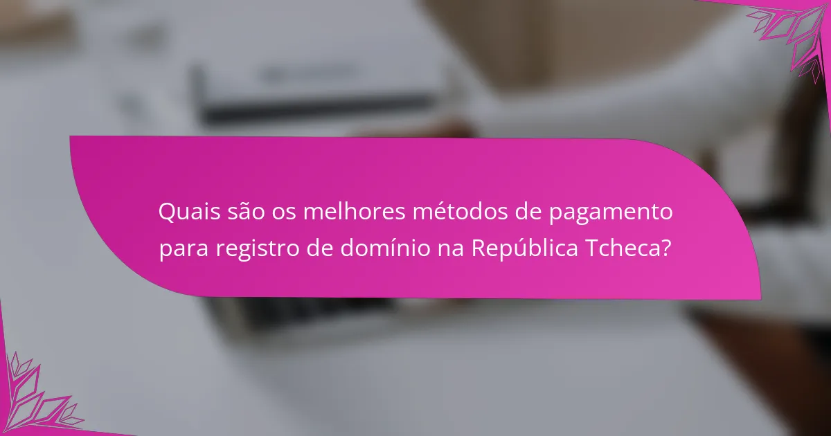 Quais são os melhores métodos de pagamento para registro de domínio na República Tcheca?