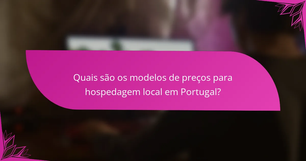 Quais são os modelos de preços para hospedagem local em Portugal?