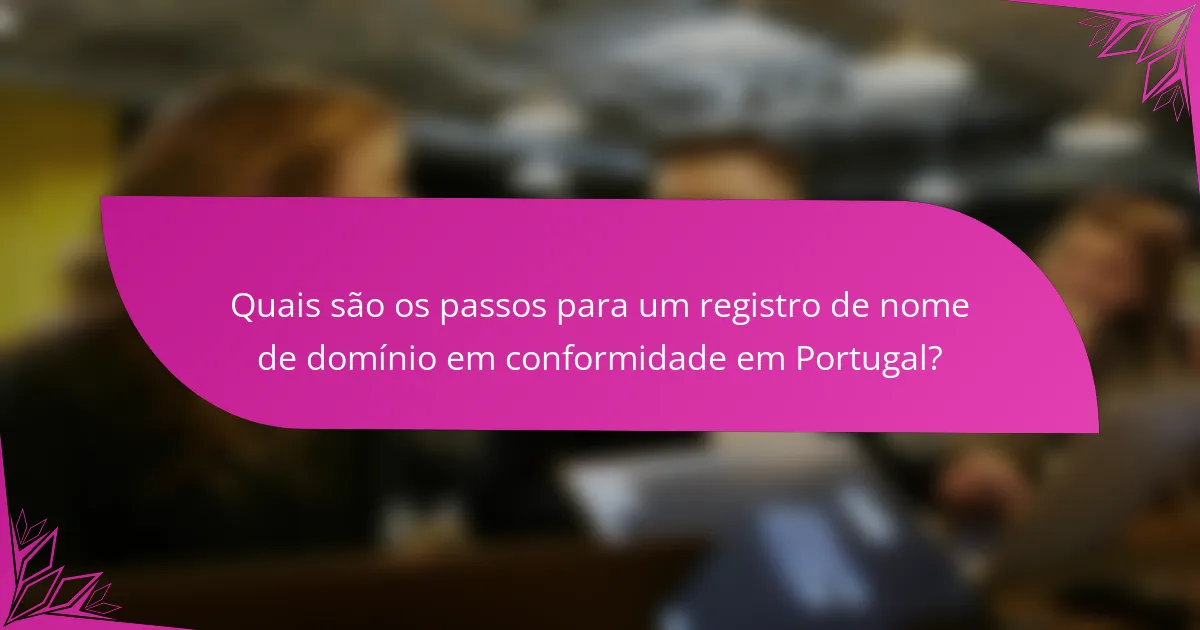 Quais são os passos para um registro de nome de domínio em conformidade em Portugal?