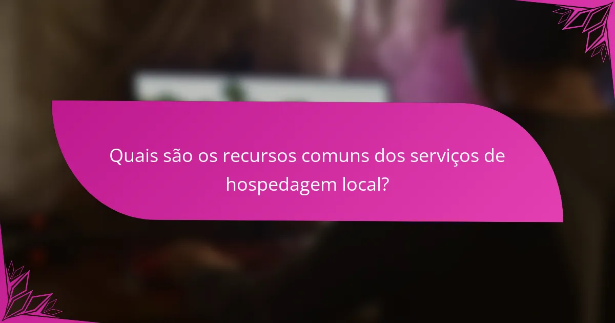 Quais são os recursos comuns dos serviços de hospedagem local?