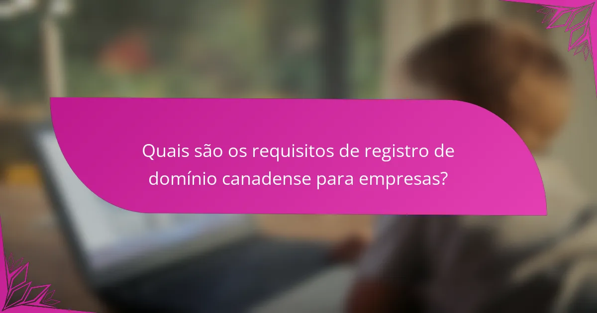 Quais são os requisitos de registro de domínio canadense para empresas?