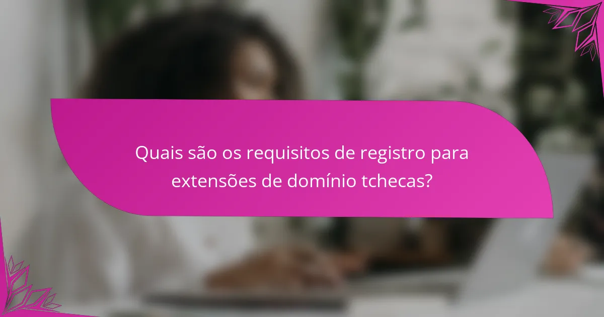 Quais são os requisitos de registro para extensões de domínio tchecas?