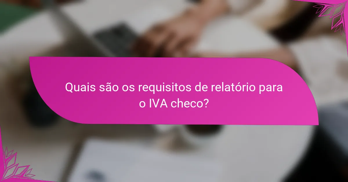 Quais são os requisitos de relatório para o IVA checo?