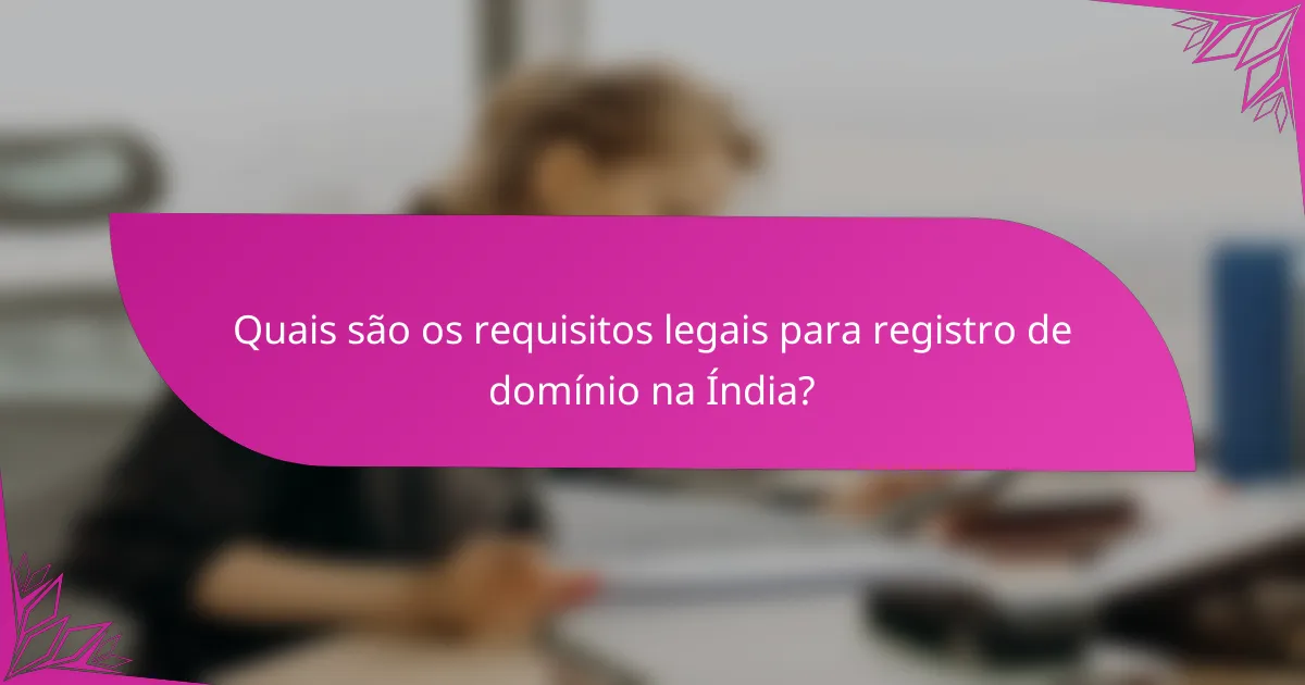 Quais são os requisitos legais para registro de domínio na Índia?