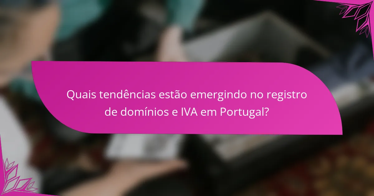 Quais tendências estão emergindo no registro de domínios e IVA em Portugal?